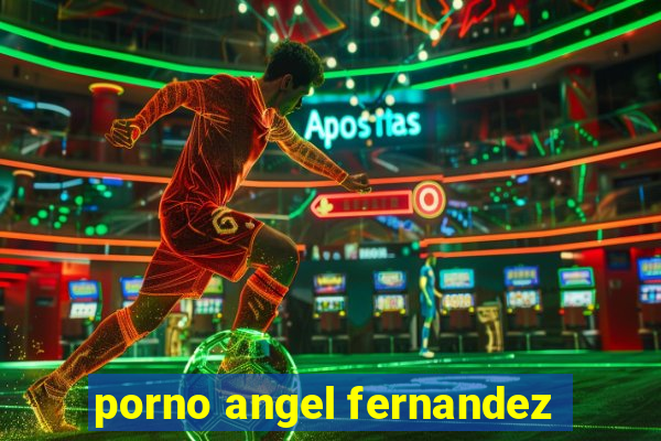 porno angel fernandez